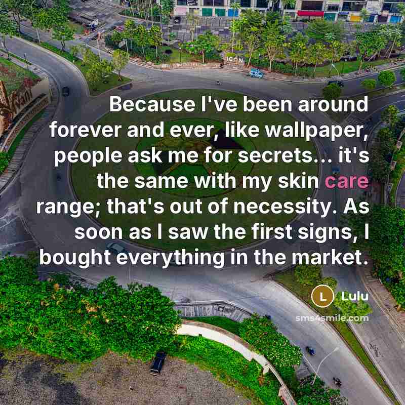 “Because I've been around forever and ever, like wallpaper, people ask me for secrets... it's the same with my skin care range; that's out of necessity. As soon as I saw the first signs, I bought everything in the market.” quote by Lulu