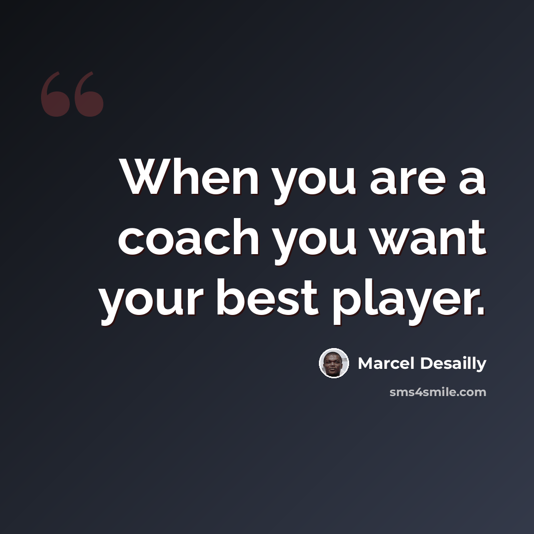 “When you are a coach you want your best player.” quote by Marcel Desailly