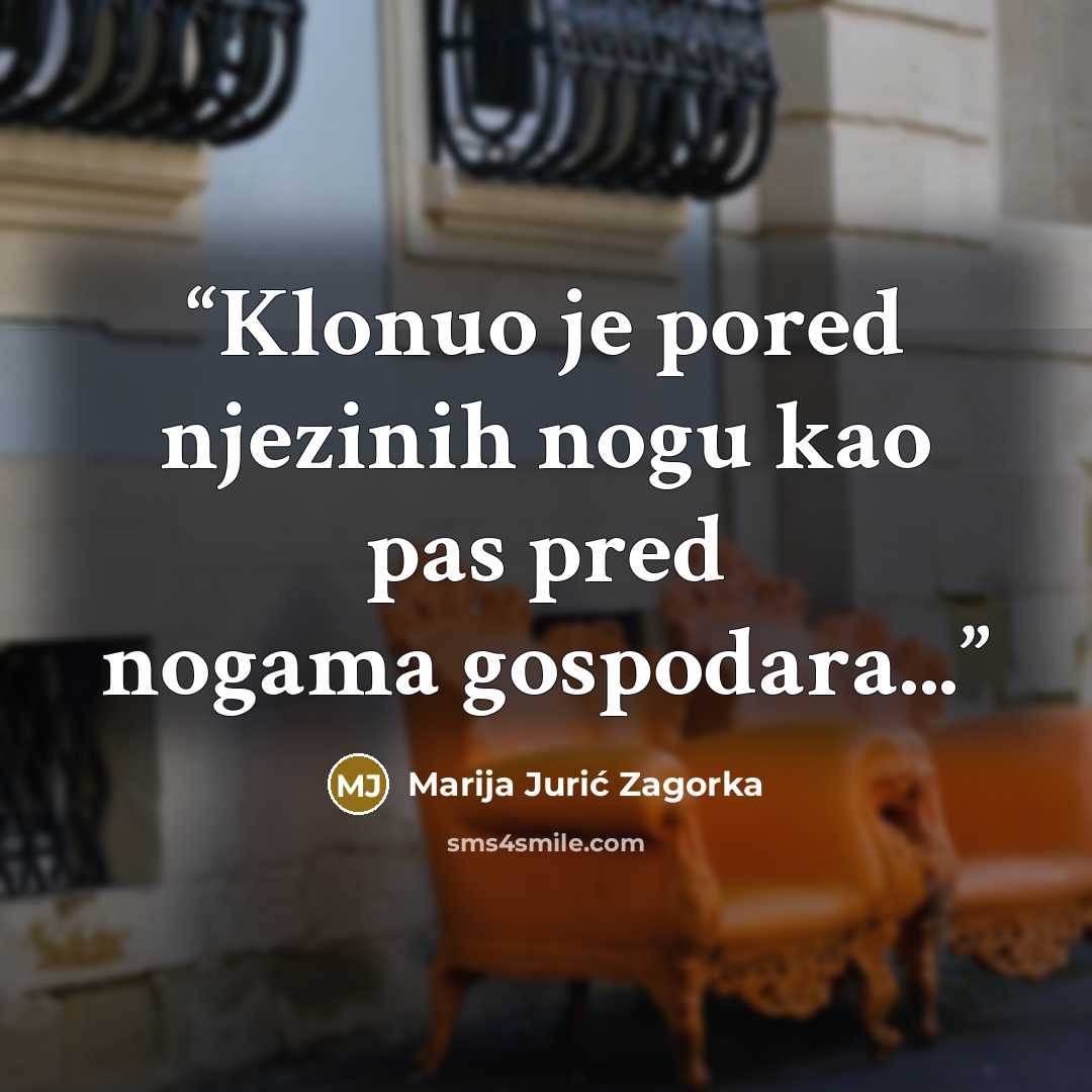 “Klonuo je pored njezinih nogu kao pas pred nogama gospodara...” quote by Marija Jurić Zagorka
