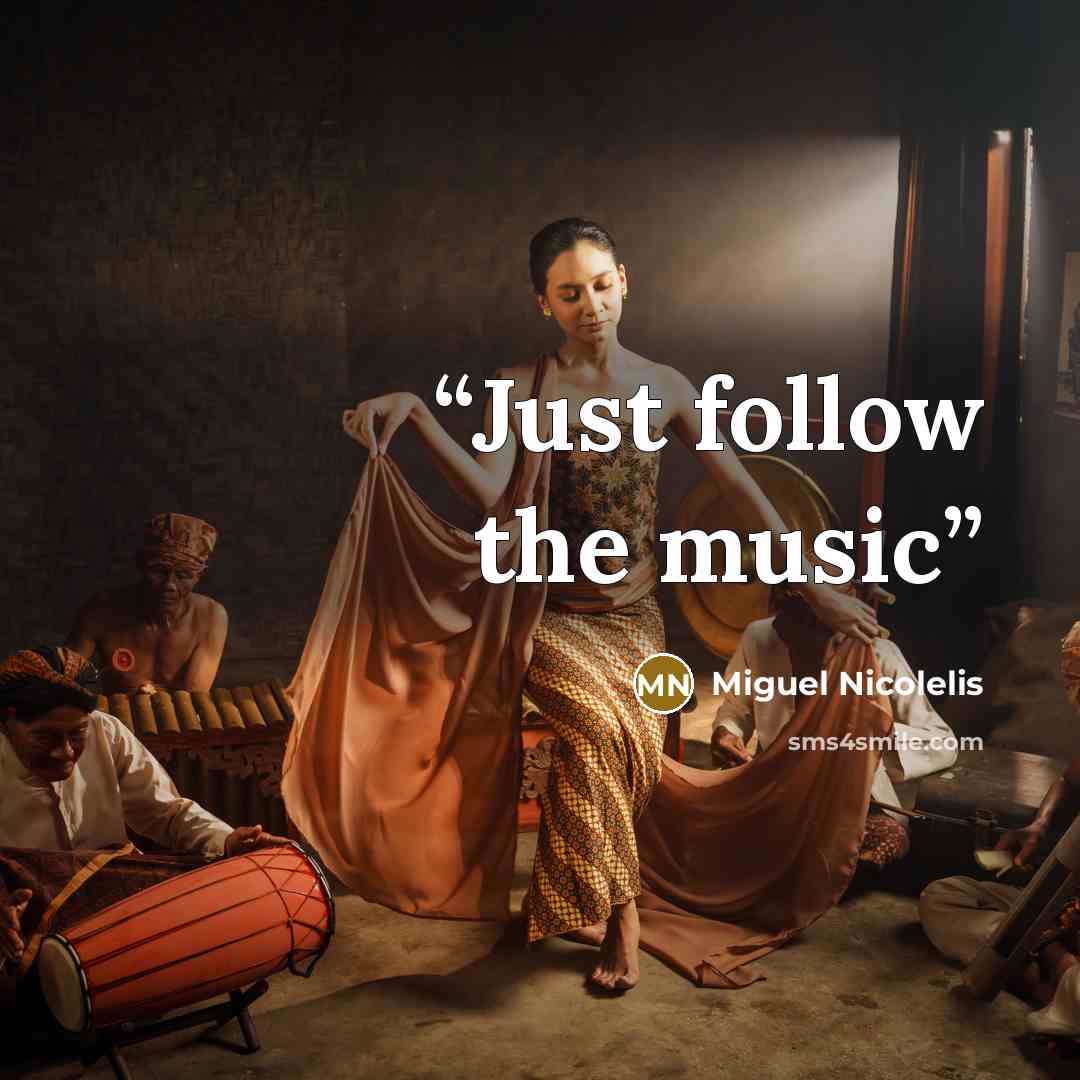“Just follow the music” quote by Miguel Nicolelis