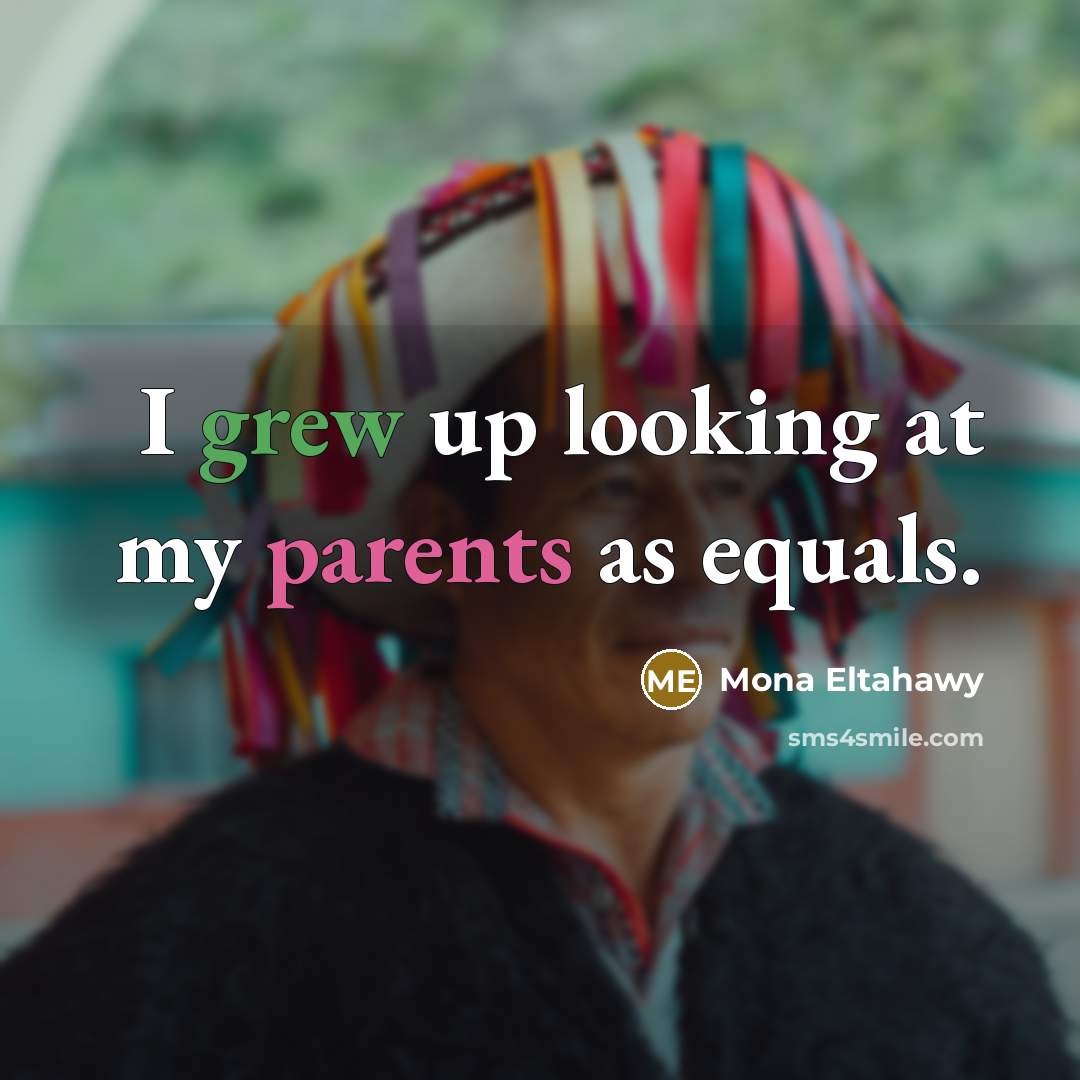 “I grew up looking at my parents as equals.” quote by Mona Eltahawy