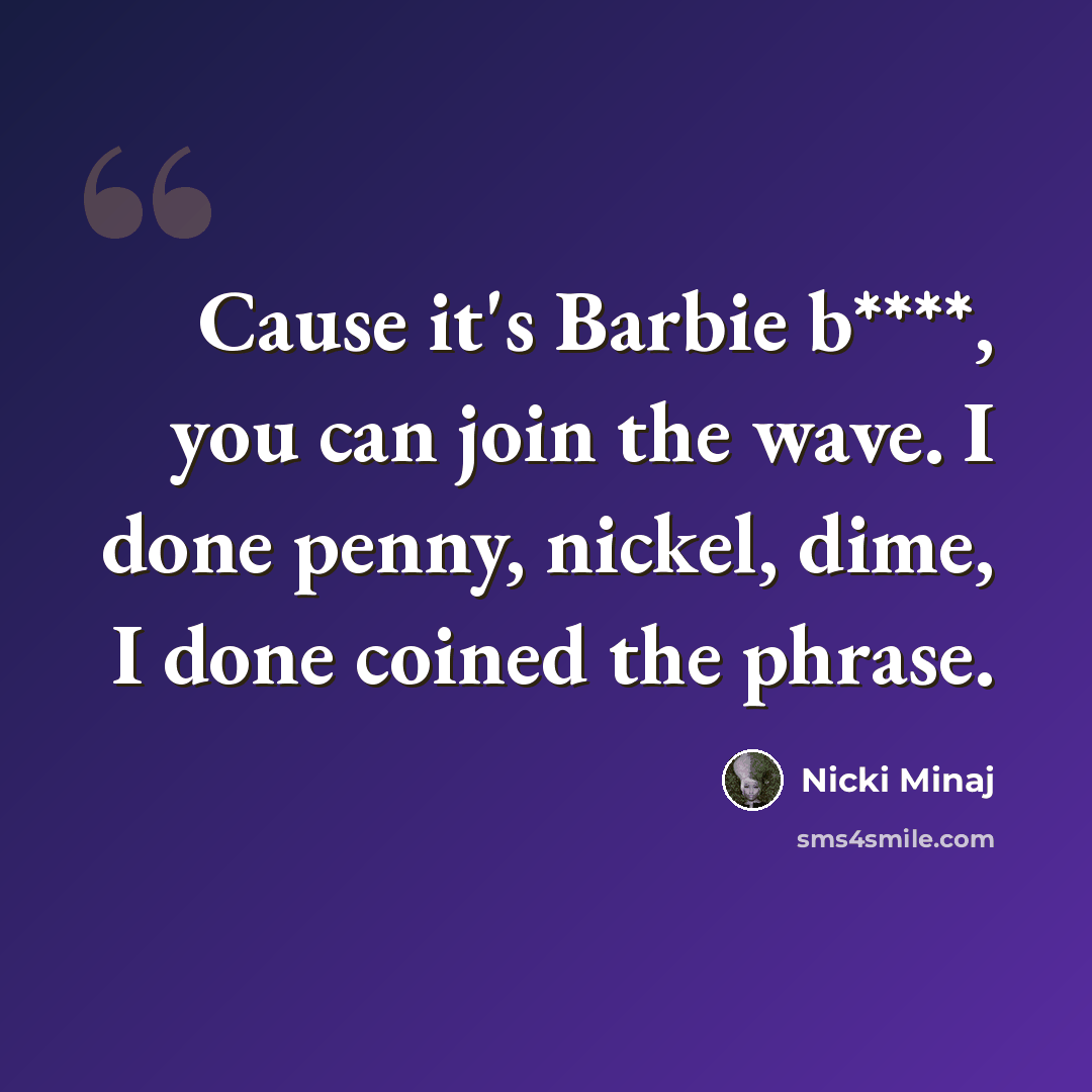 “Cause it's Barbie b****, you can join the wave. I done penny, nickel, dime, I done coined the phrase.” quote by Nicki Minaj
