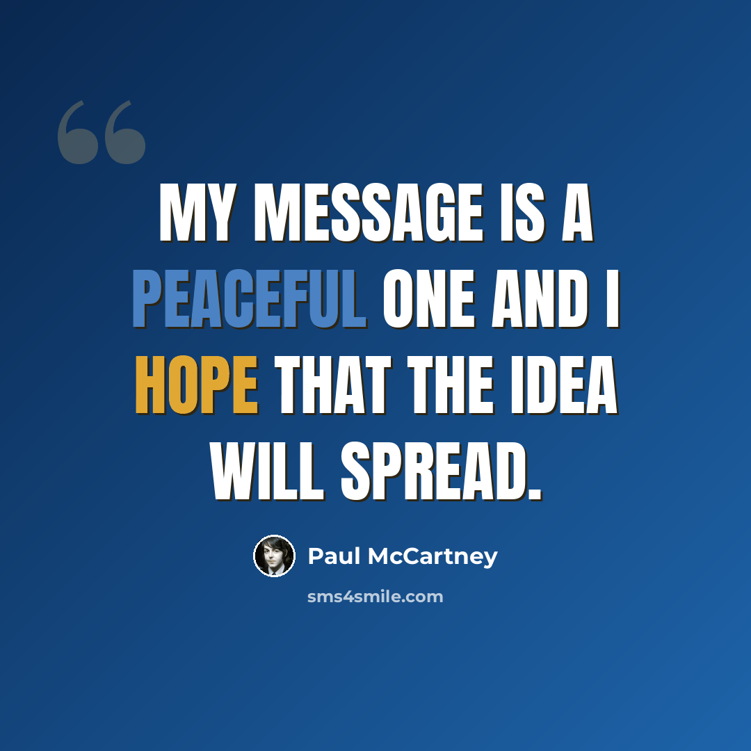 “My message is a peaceful one and I hope that the idea will spread.” quote by Paul McCartney