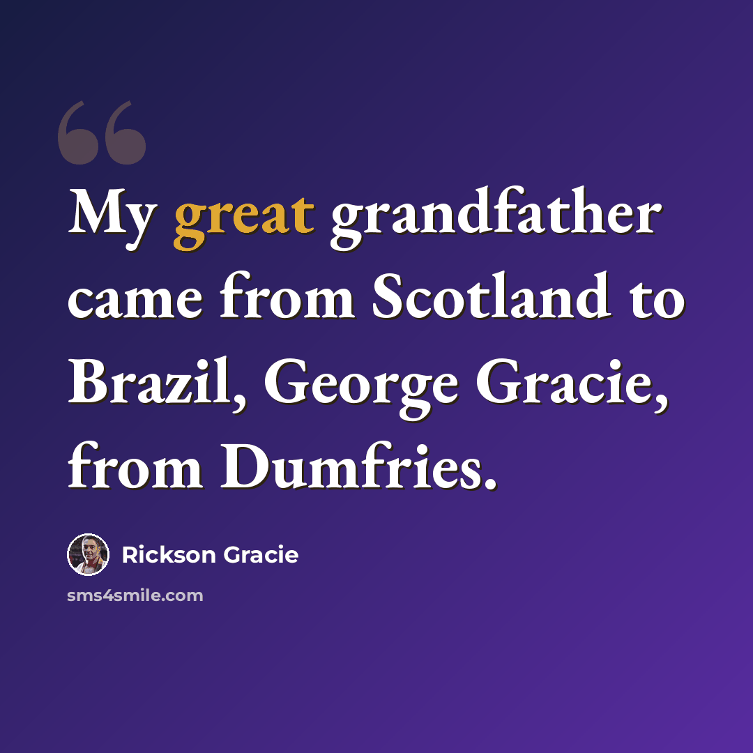 “My great grandfather came from Scotland to Brazil, George Gracie, from Dumfries.” quote by Rickson Gracie