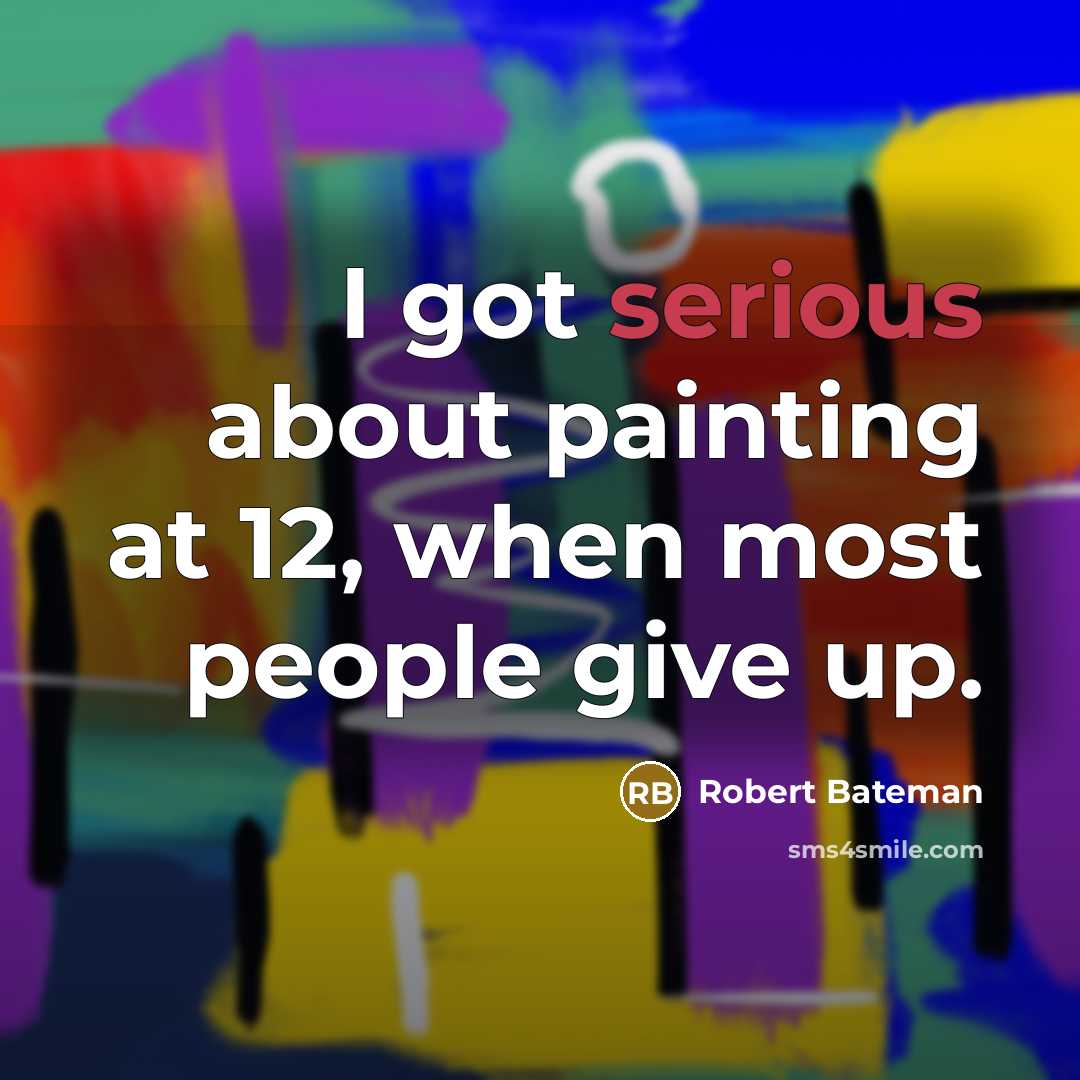 “I got serious about painting at 12, when most people give up.” quote by Robert Bateman