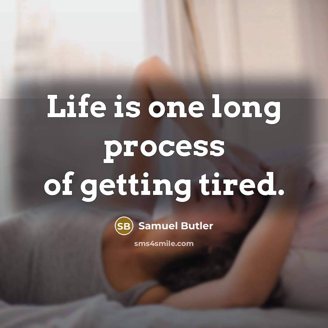 “Life is one long process of getting tired.” quote by Samuel Butler