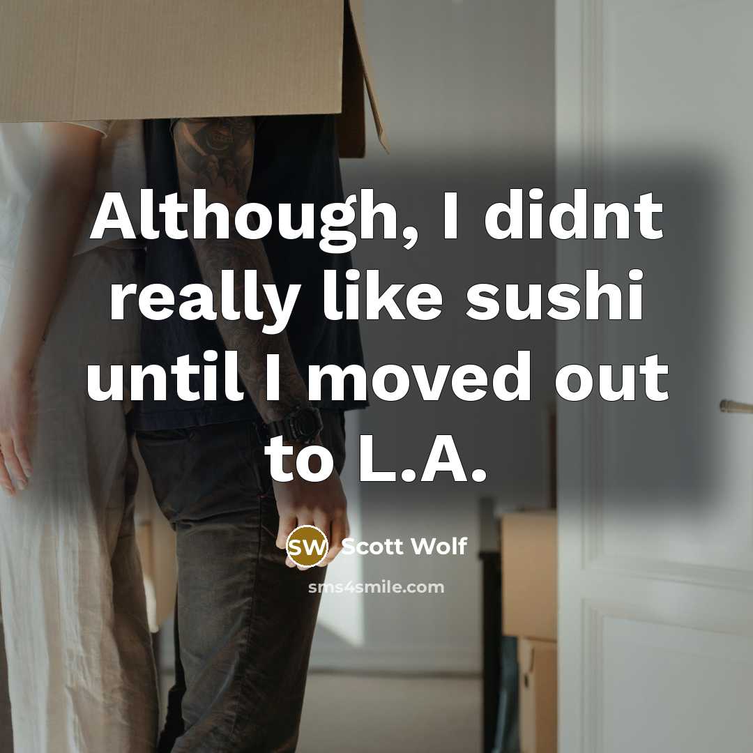 “Although, I didnt really like sushi until I moved out to L.A.” quote by Scott Wolf