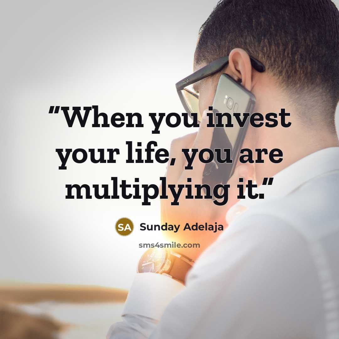 “When you invest your life, you are multiplying it.” quote by Sunday Adelaja