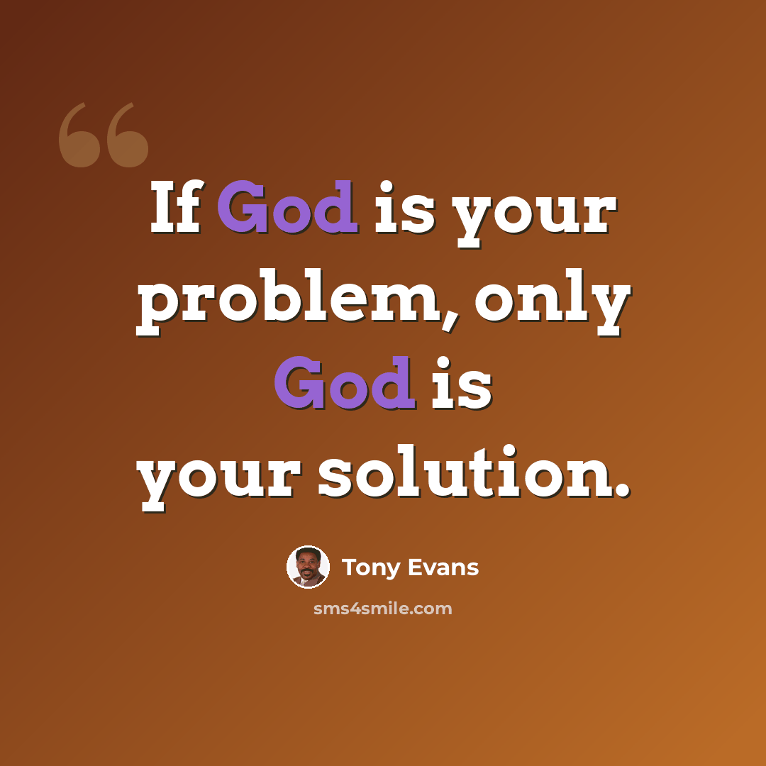 “If God is your problem, only God is your solution.” quote by Tony Evans