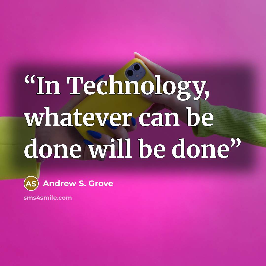 “In Technology, whatever can be done will be done” quote by Andrew S. Grove