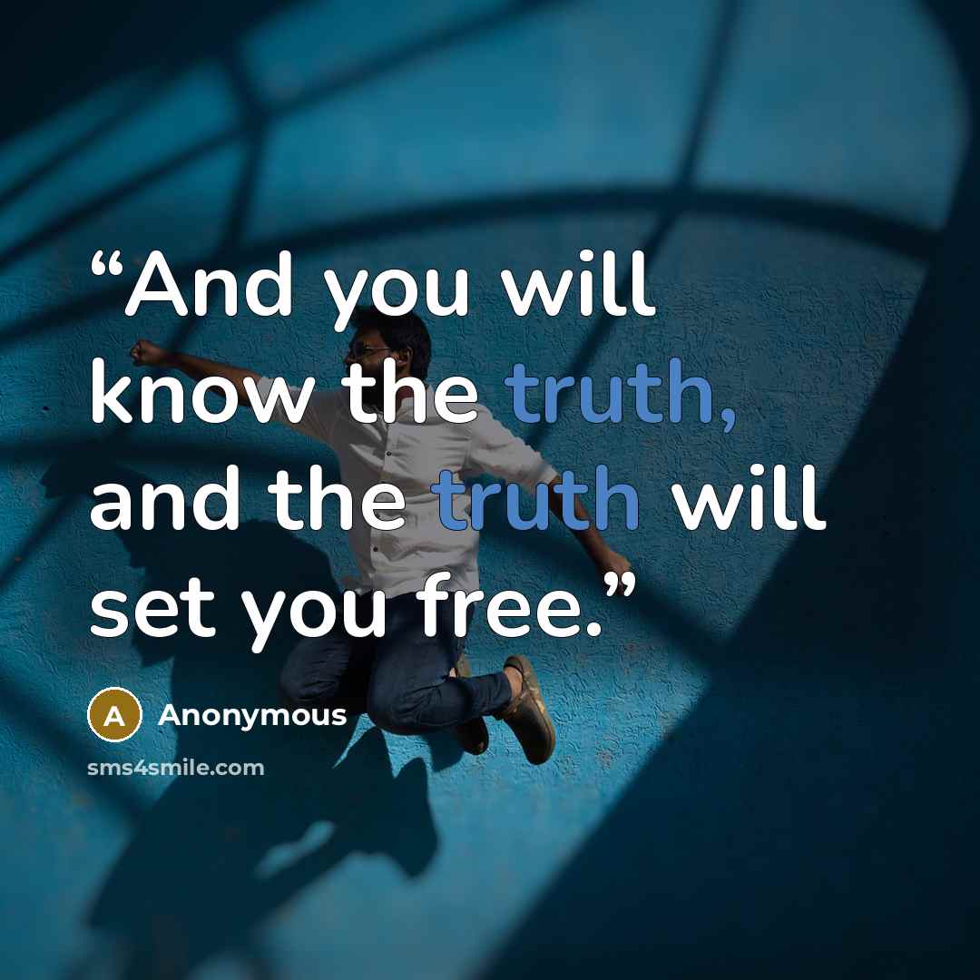 “And you will know the truth, and the truth will set you free.” quote by Anonymous