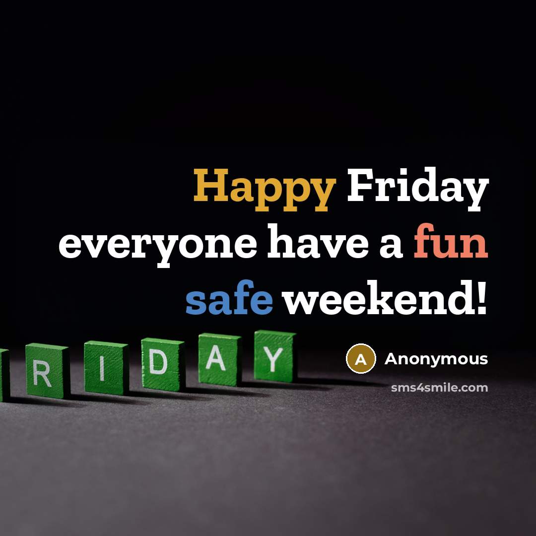 “Happy Friday everyone have a fun safe weekend!” quote by Anonymous