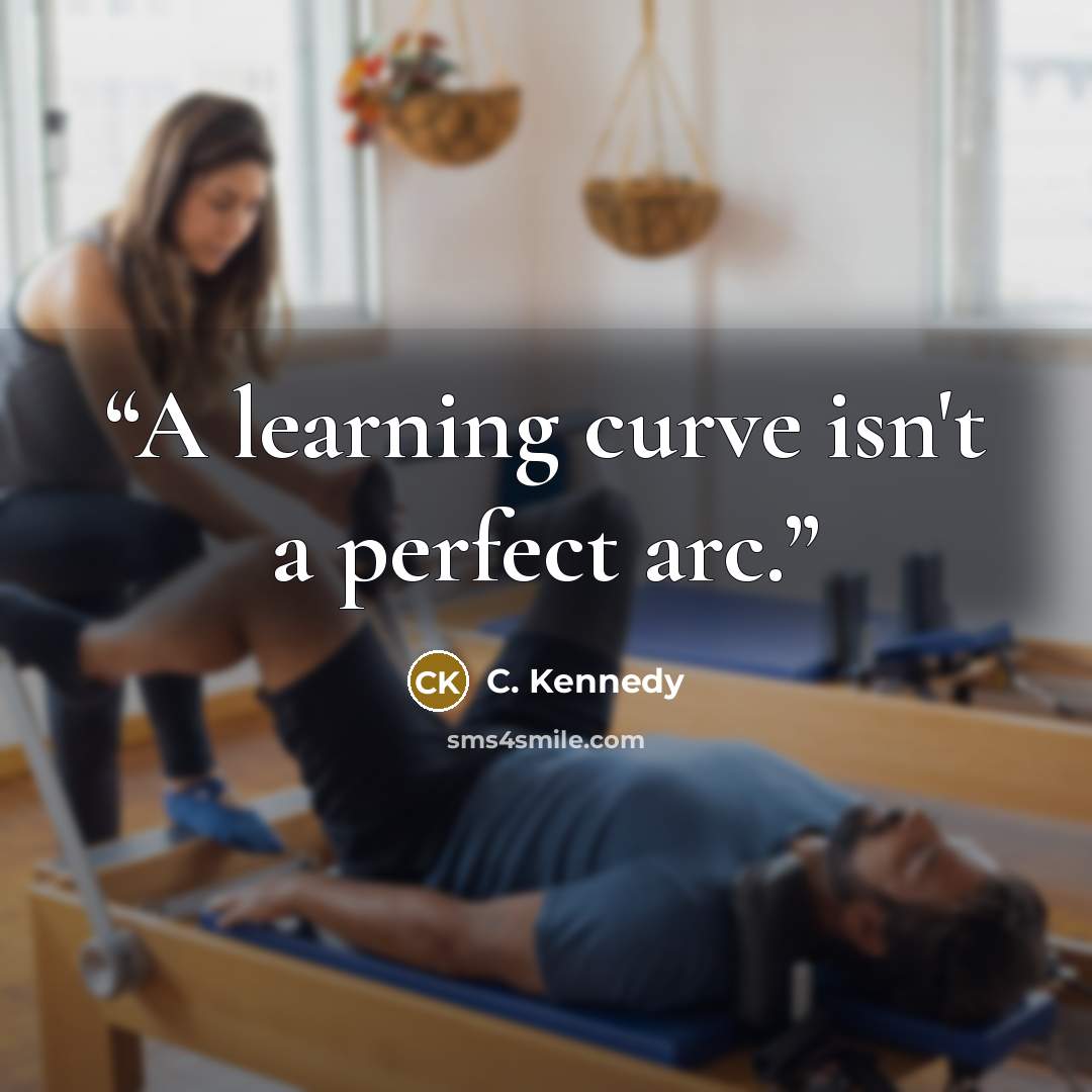 “A learning curve isn't a perfect arc.” quote by C. Kennedy