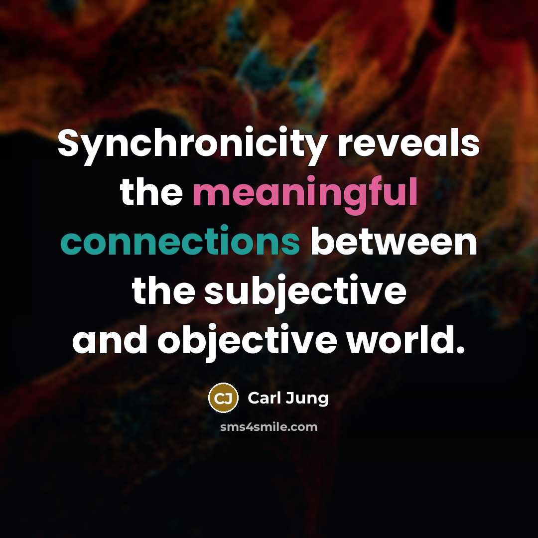 “Synchronicity reveals the meaningful connections between the subjective and objective world.” quote by Carl Jung