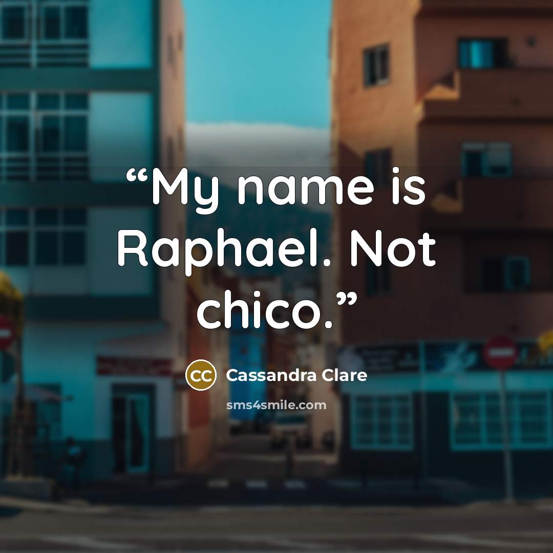 “My name is Raphael. Not chico.” quote by Cassandra Clare