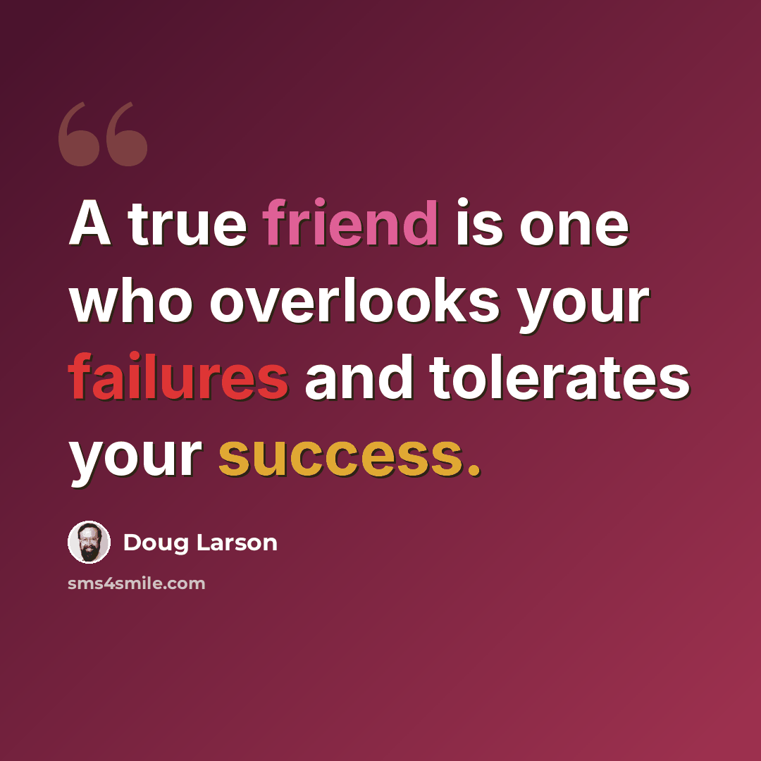 “A true friend is one who overlooks your failures and tolerates your success.” quote by Doug Larson