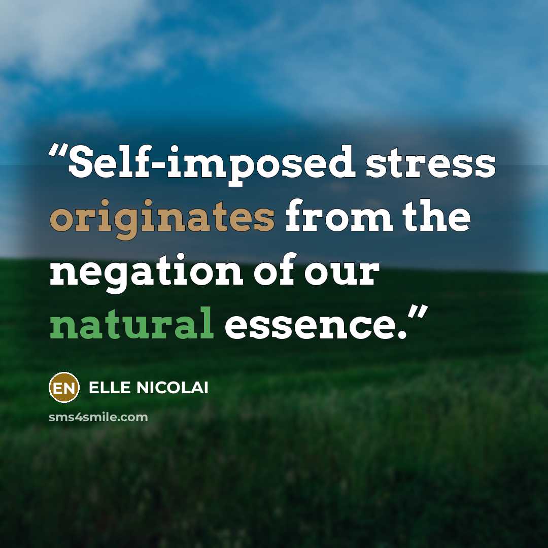 “Self-imposed stress originates from the negation of our natural essence.” quote by ELLE NICOLAI