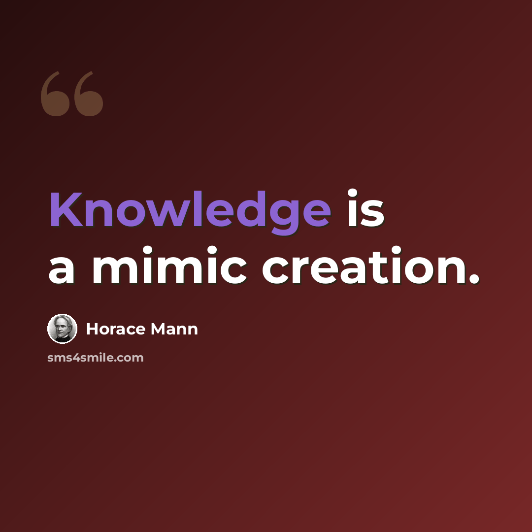 “Knowledge is a mimic creation.” quote by Horace Mann