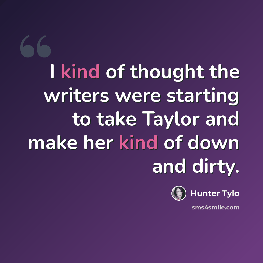 “I kind of thought the writers were starting to take Taylor and make her kind of down and dirty.” quote by Hunter Tylo