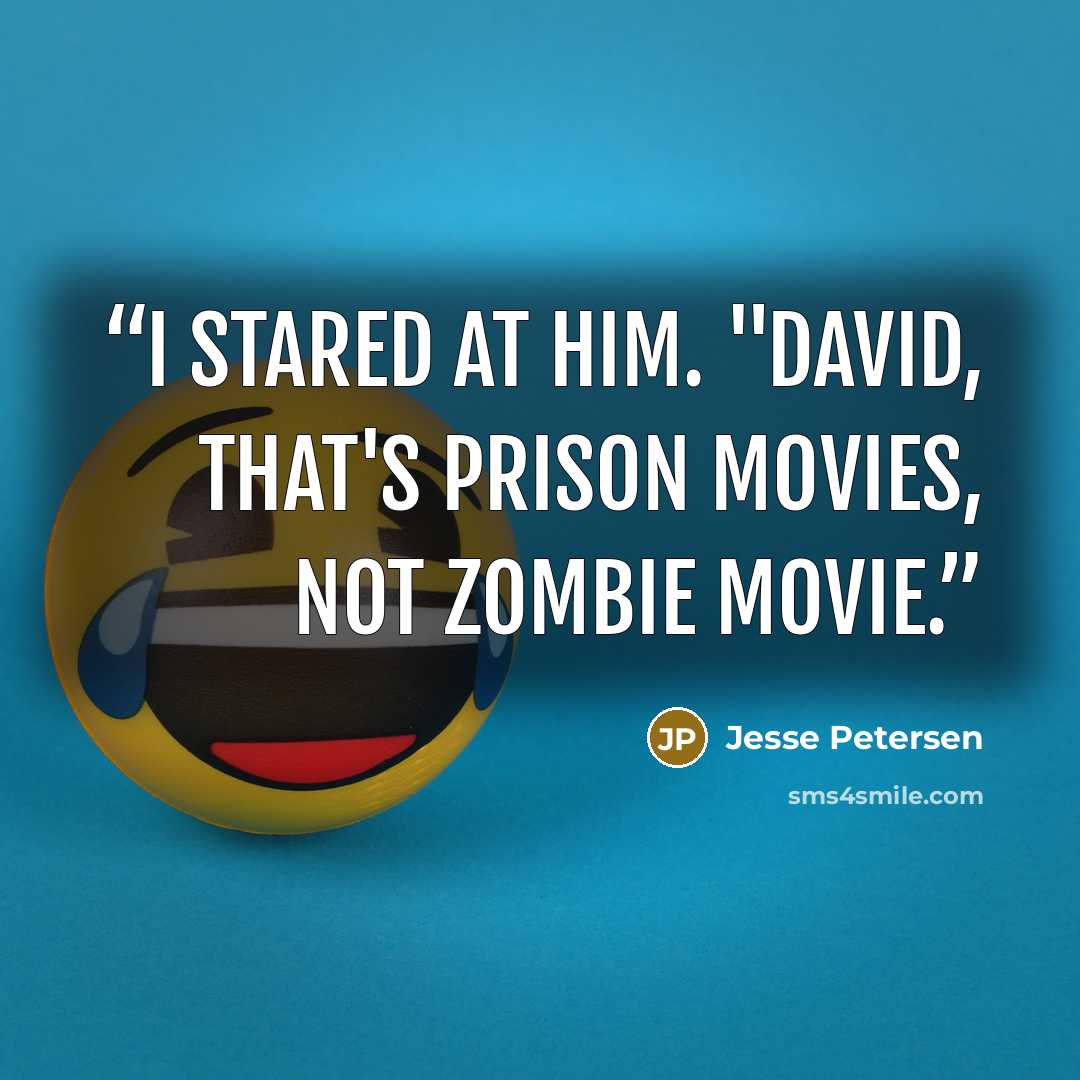 “I stared at him. "David, that's prison movies, not zombie movie.” quote by Jesse Petersen