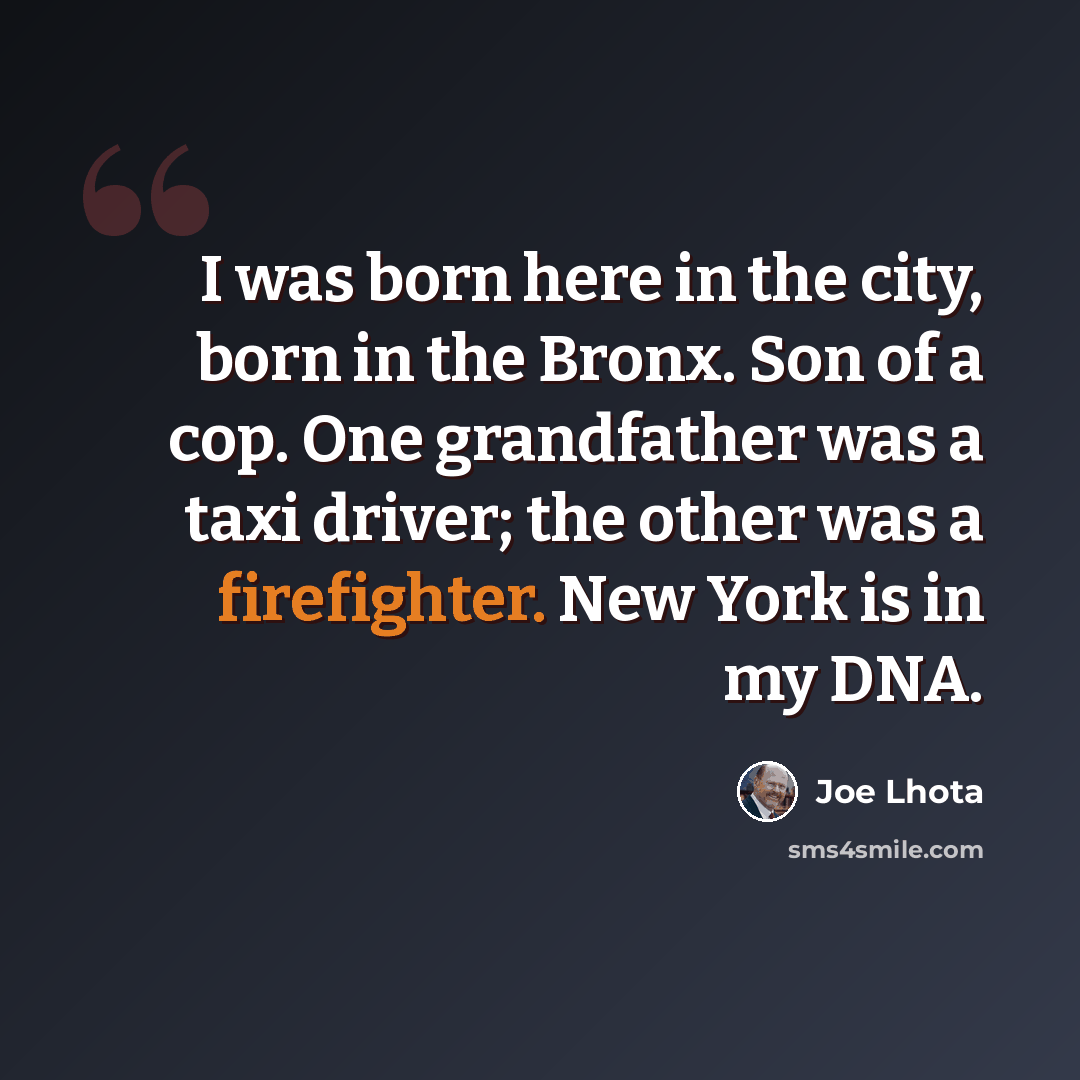 “I was born here in the city, born in the Bronx. Son of a cop. One grandfather was a taxi driver; the other was a firefighter. New York is in my DNA.” quote by Joe Lhota