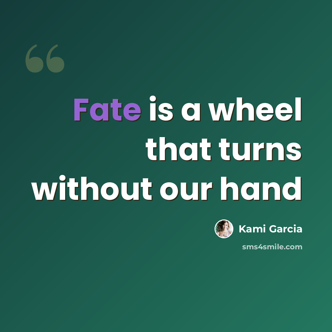 “Fate is a wheel that turns without our hand” quote by Kami Garcia