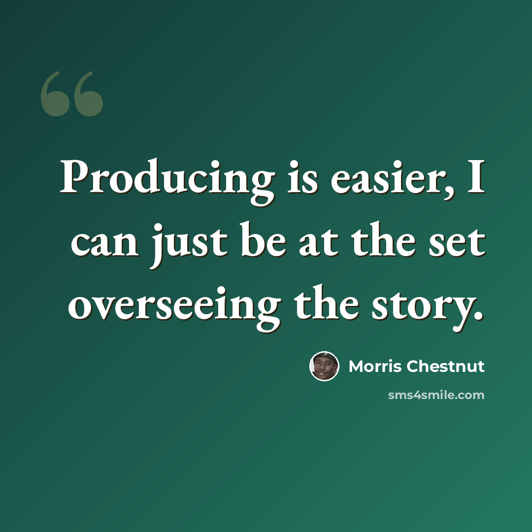 “Producing is easier, I can just be at the set overseeing the story.” quote by Morris Chestnut