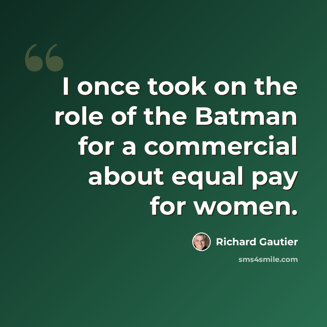 “I once took on the role of the Batman for a commercial about equal pay for women.” quote by Richard Gautier