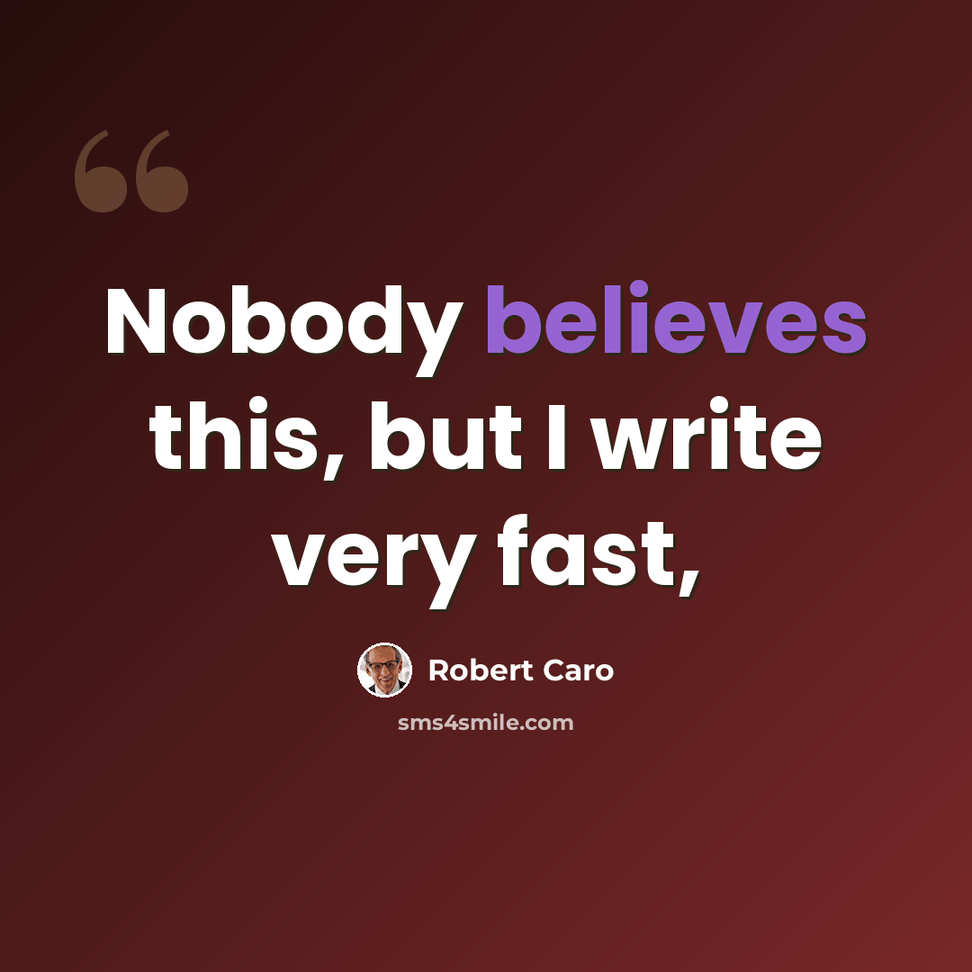 “Nobody believes this, but I write very fast,” quote by Robert Caro