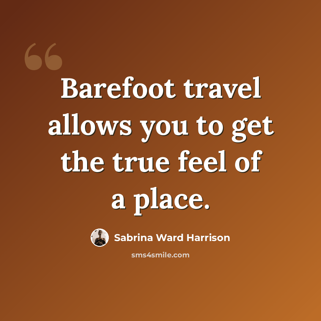 “Barefoot travel allows you to get the true feel of a place.” quote by Sabrina Ward Harrison