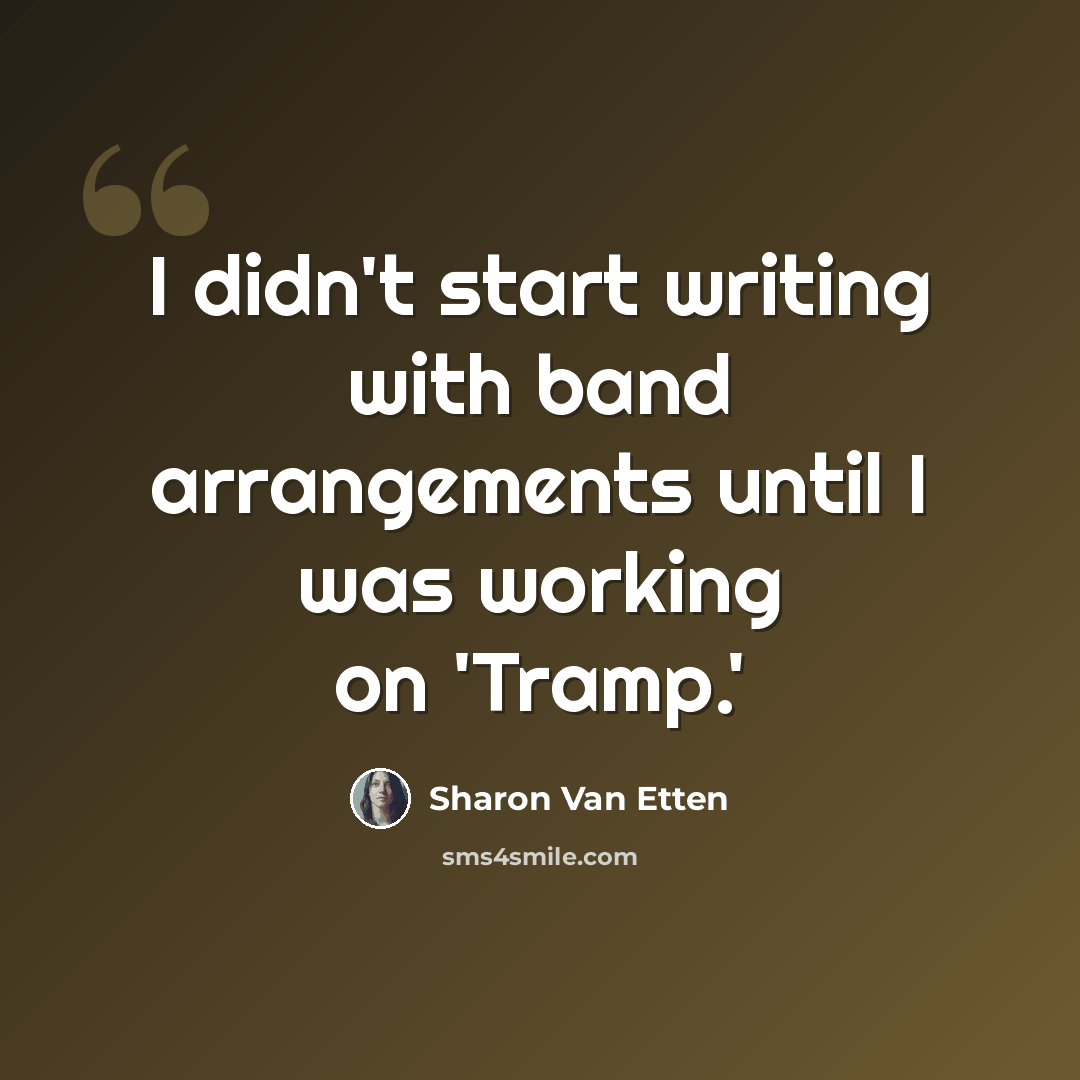 “I didn't start writing with band arrangements until I was working on 'Tramp.'” quote by Sharon Van Etten