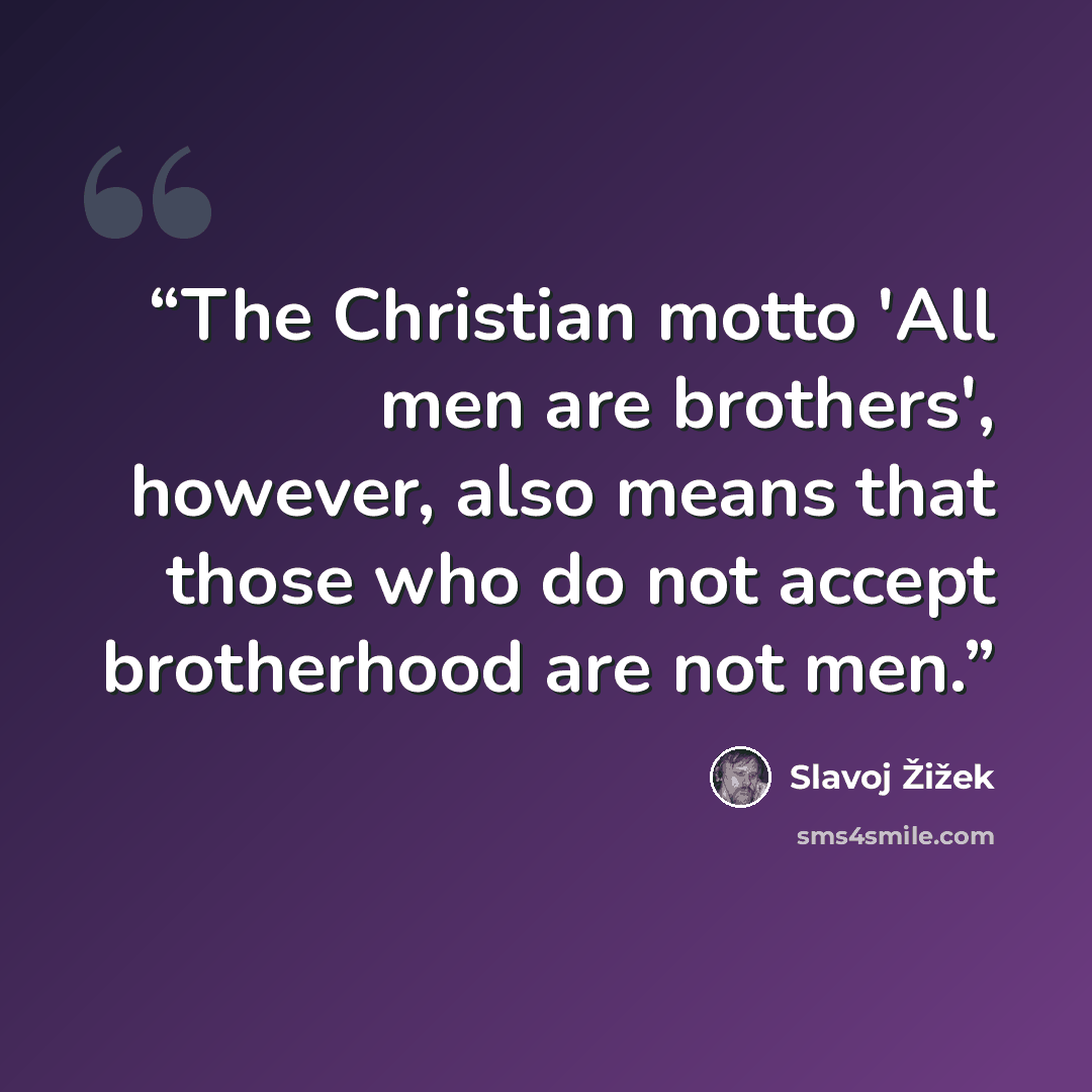 “The Christian motto 'All men are brothers', however, also means that those who do not accept brotherhood are not men.” quote by Slavoj Žižek