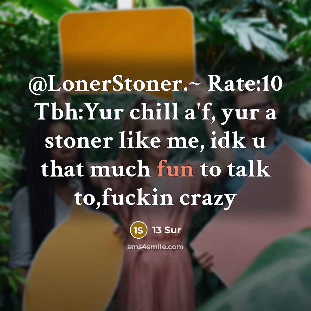 “@LonerStoner.~ Rate:10 Tbh:Yur chill a'f, yur a stoner like me, idk u that much fun to talk to,fuckin crazy” quote by 13 Sur