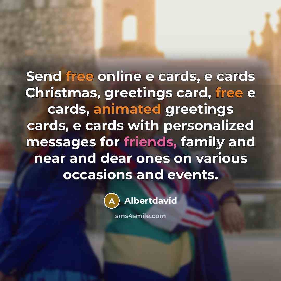 “Send free online e cards, e cards Christmas, greetings card, free e cards, animated greetings cards, e cards with personalized messages for friends, family and near and dear ones on various occasions and events.” quote by Albertdavid