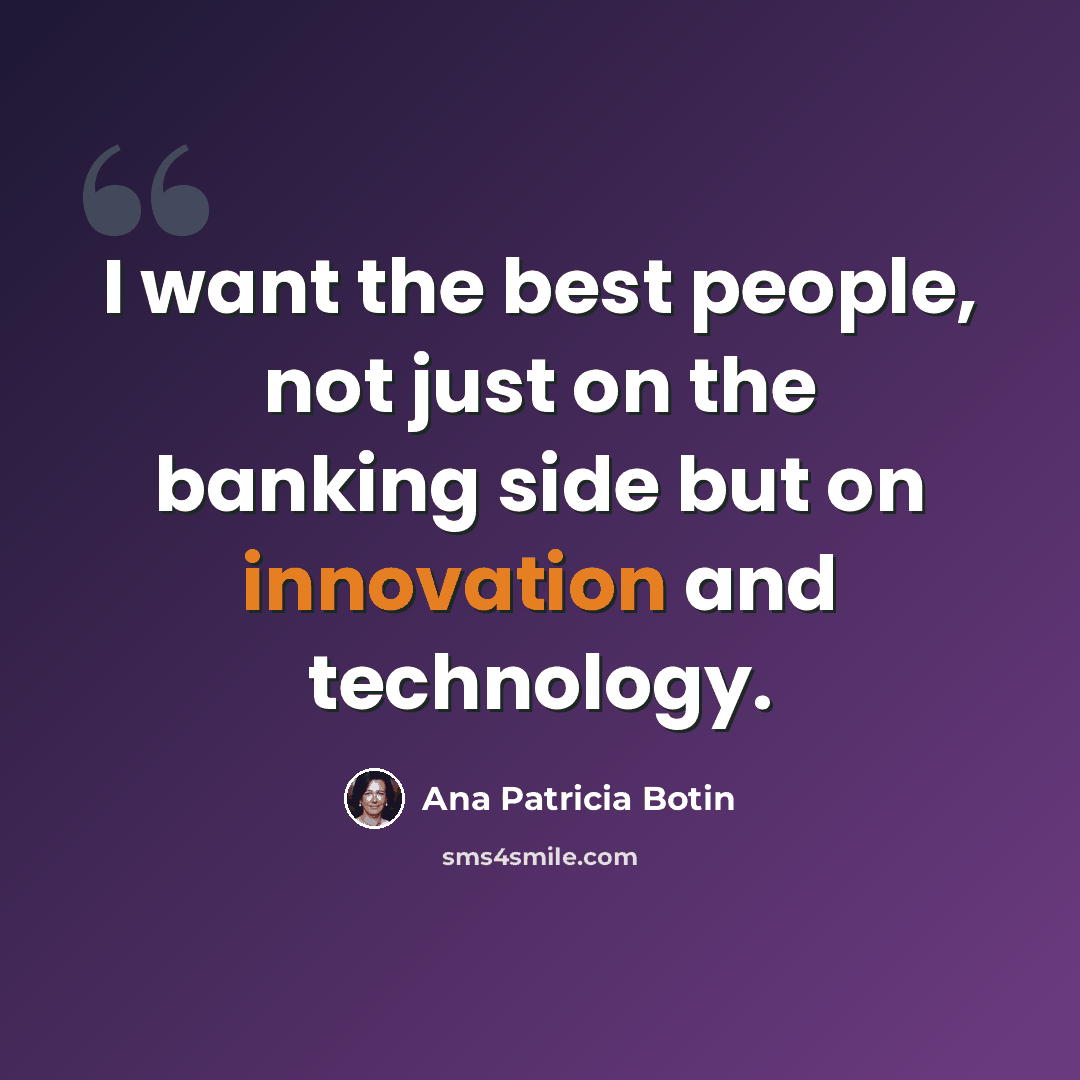 “I want the best people, not just on the banking side but on innovation and technology.” quote by Ana Patricia Botin