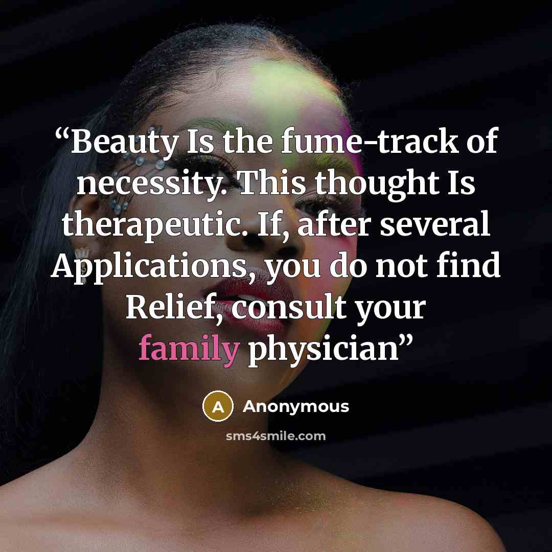 “Beauty Is the fume-track of necessity. This thought Is therapeutic. If, after several Applications, you do not find Relief, consult your family physician” quote by Anonymous