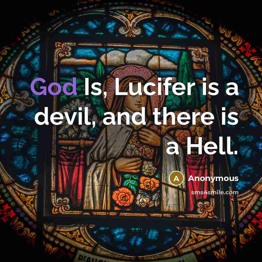 “God Is, Lucifer is a devil, and there is a Hell.” quote by Anonymous