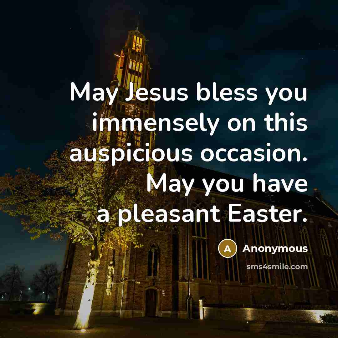 “May Jesus bless you immensely on this auspicious occasion. May you have a pleasant Easter.” quote by Anonymous