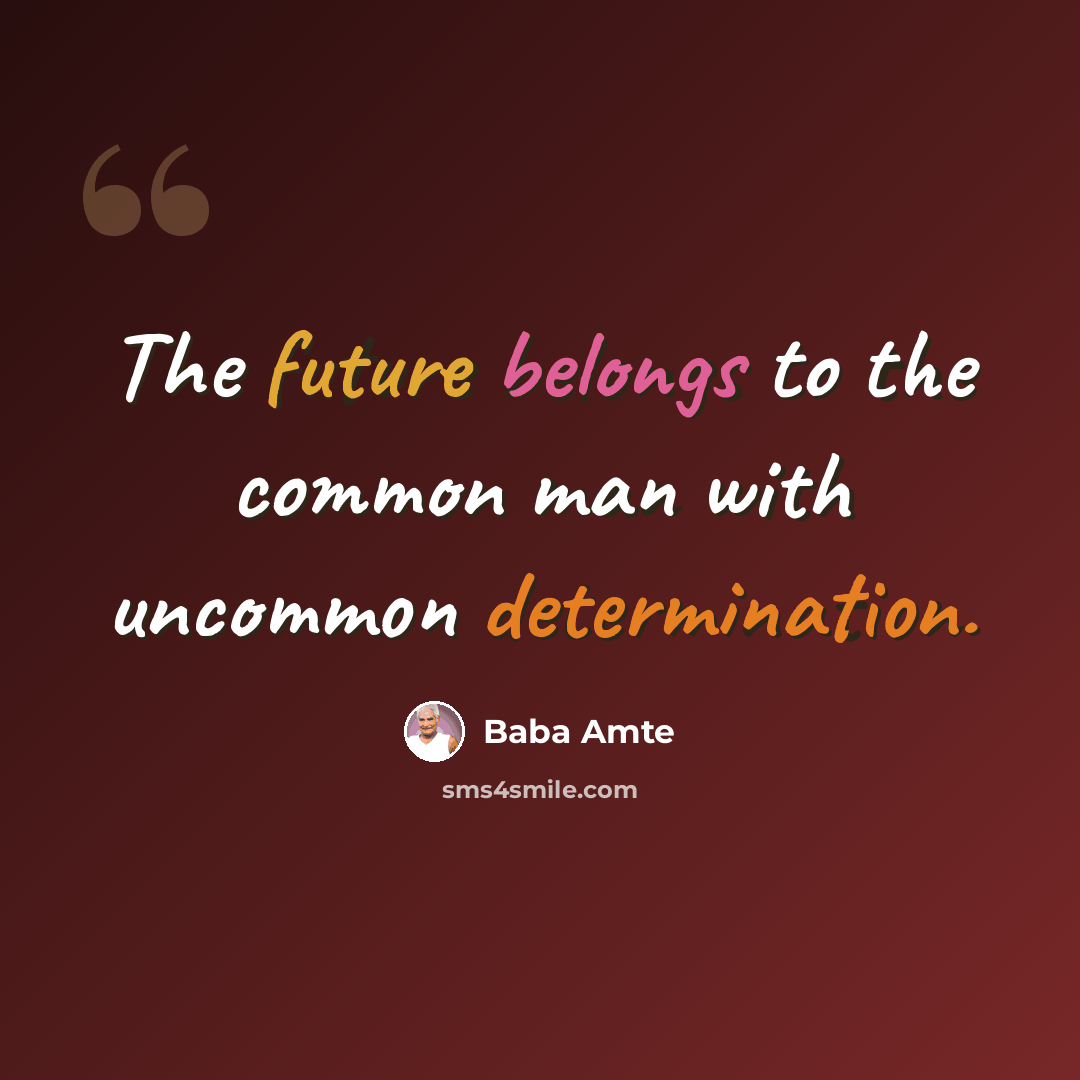 “The future belongs to the common man with uncommon determination.” quote by Baba Amte