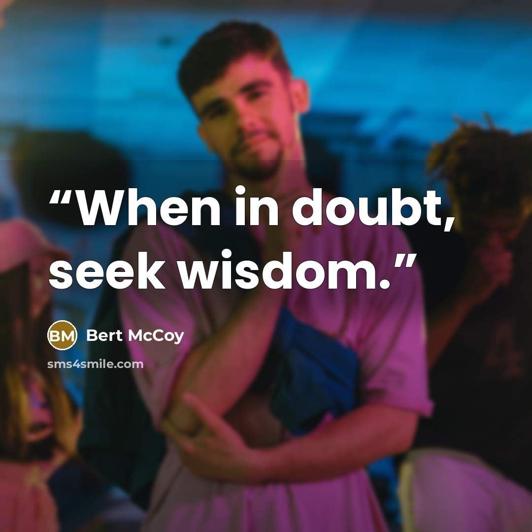 “When in doubt, seek wisdom.” quote by Bert McCoy
