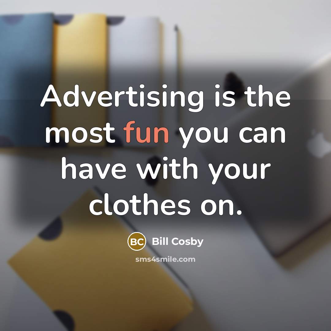 “Advertising is the most fun you can have with your clothes on.” quote by Bill Cosby