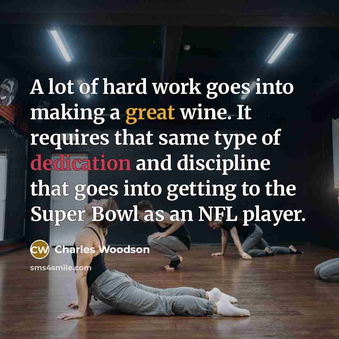 “A lot of hard work goes into making a great wine. It requires that same type of dedication and discipline that goes into getting to the Super Bowl as an NFL player.” quote by Charles Woodson