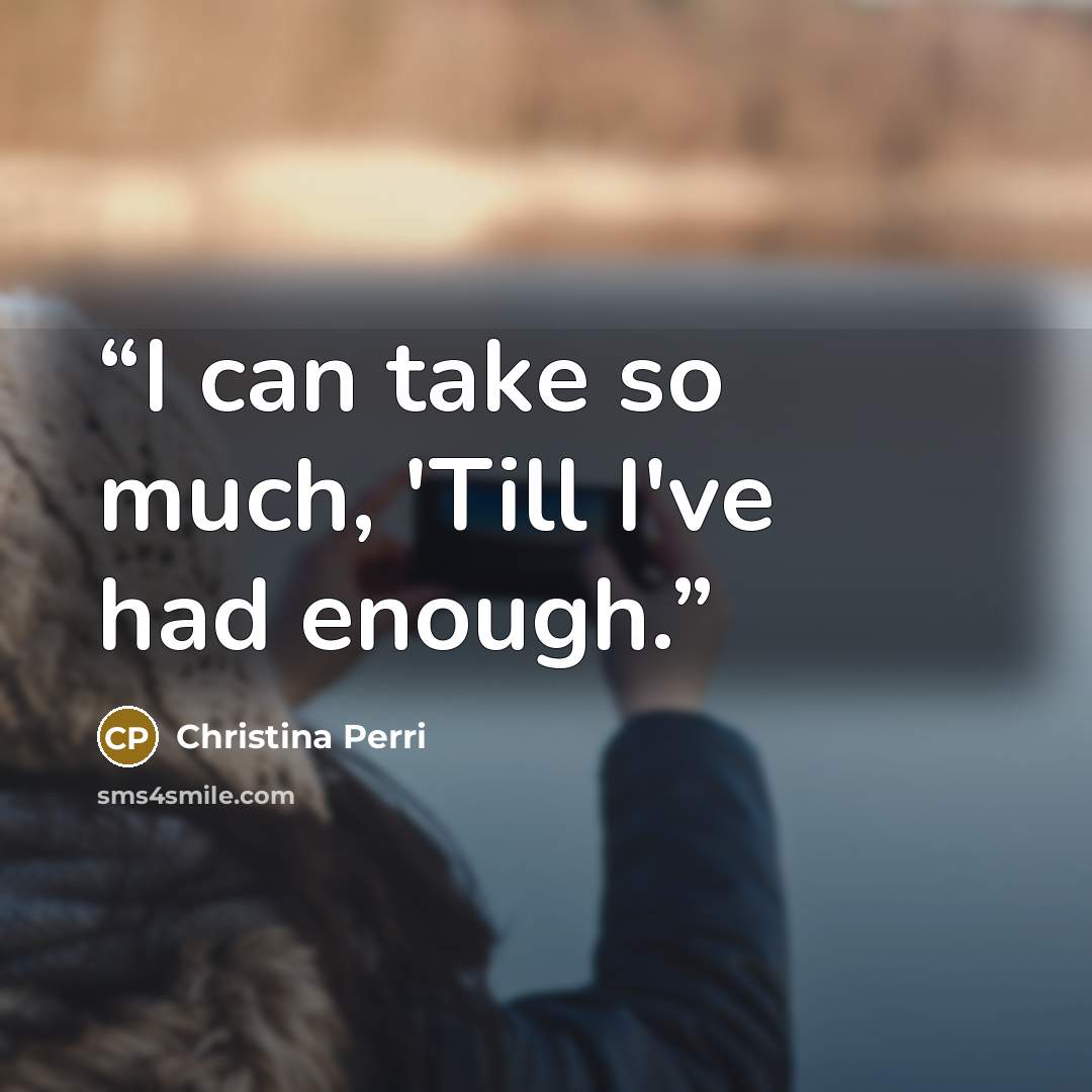 “I can take so much, 'Till I've had enough.” quote by Christina Perri