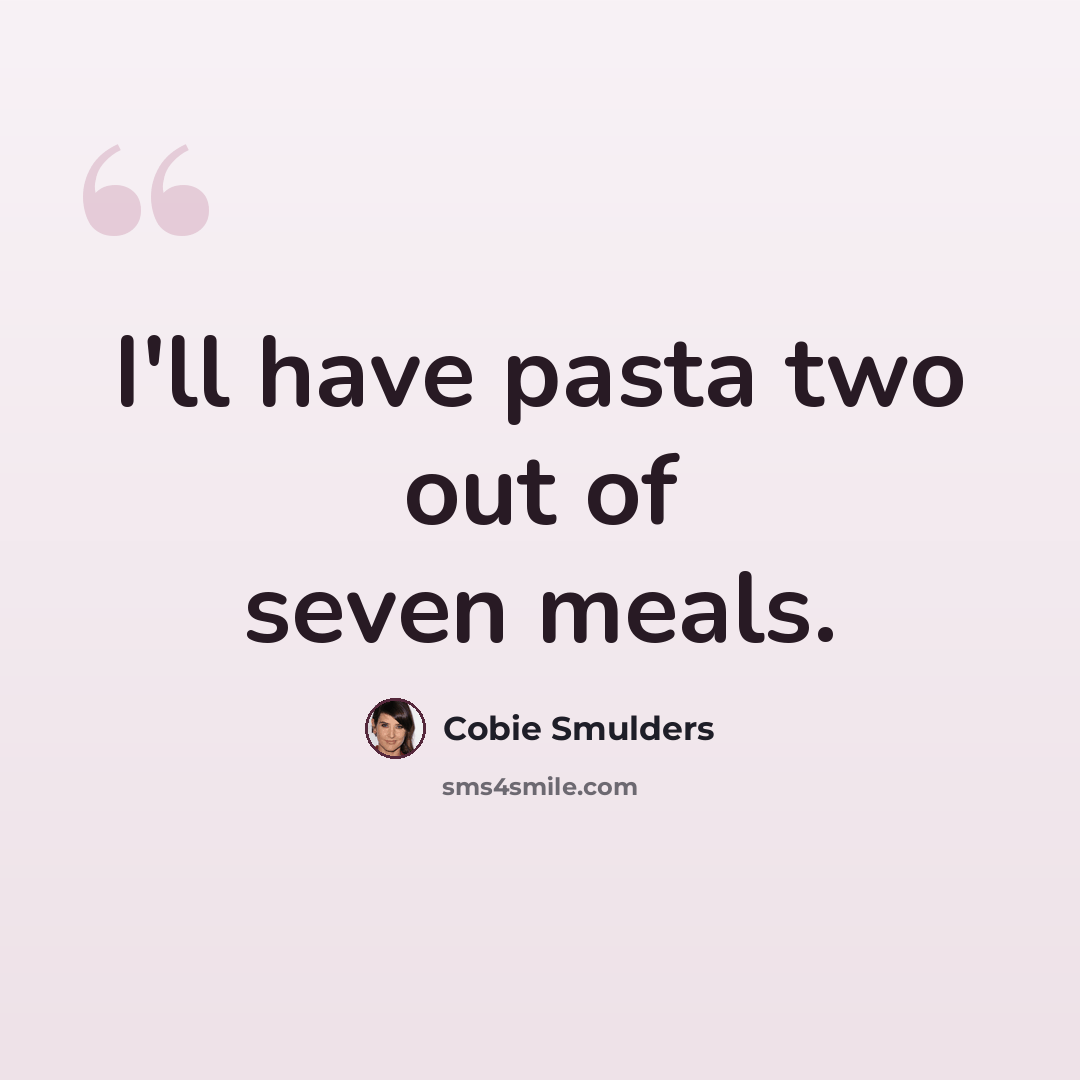 “I'll have pasta two out of seven meals.” quote by Cobie Smulders