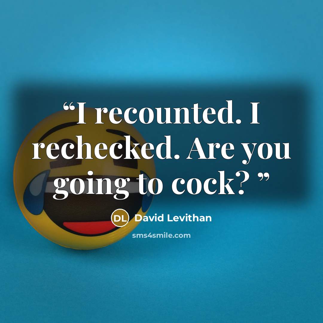 “I recounted. I rechecked. Are you going to cock?” quote by David Levithan