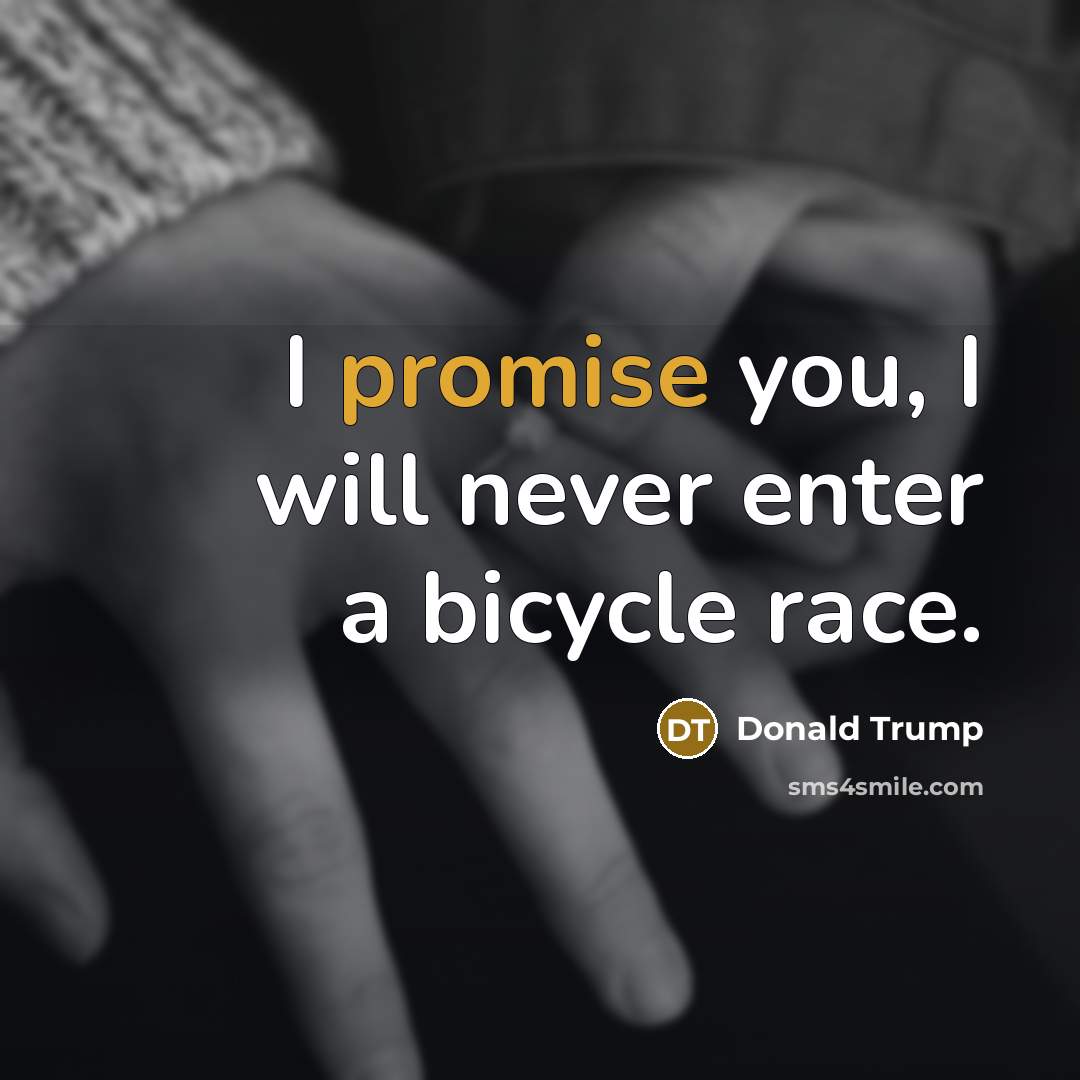 “I promise you, I will never enter a bicycle race.” quote by Donald Trump