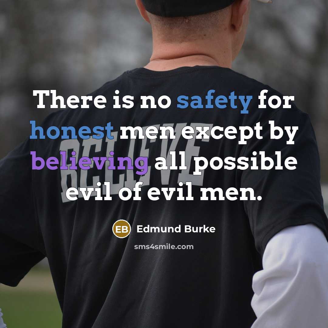 “There is no safety for honest men except by believing all possible evil of evil men.” quote by Edmund Burke