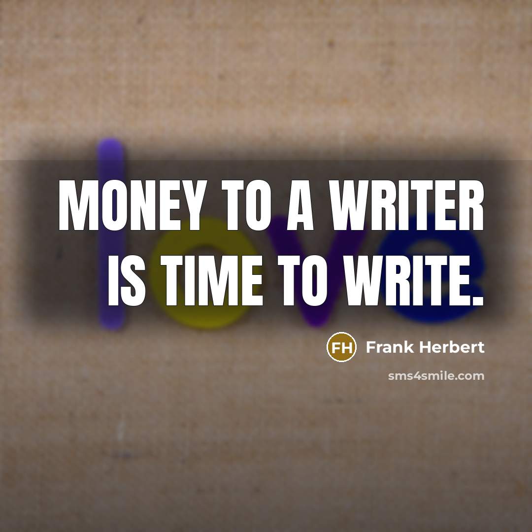 “Money to a writer is time to write.” quote by Frank Herbert