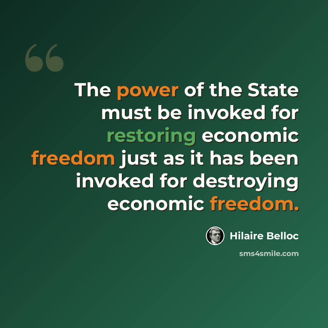 “The power of the State must be invoked for restoring economic freedom just as it has been invoked for destroying economic freedom.” quote by Hilaire Belloc