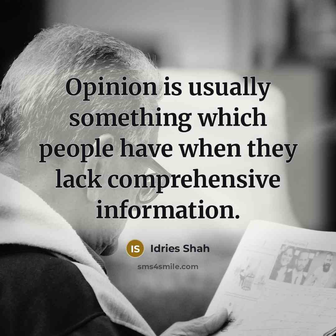 “Opinion is usually something which people have when they lack comprehensive information.” quote by Idries Shah